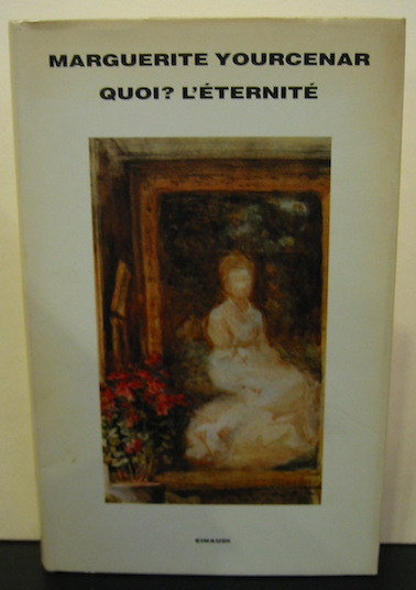 Marguerite Yourcenar Quoi? L'Eternité. Traduzione di Graziella Cillario 1989 Torino Einaudi